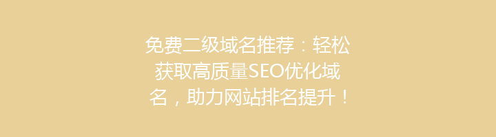 免费二级域名推荐：轻松获取高质量SEO优化域名，助力网站排名提升！