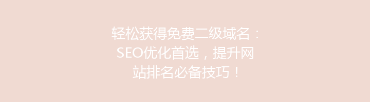 轻松获得免费二级域名：SEO优化首选，提升网站排名必备技巧！