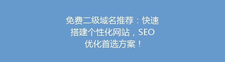 免费二级域名推荐:快速搭建个性化网站,SEO优化首选方案!