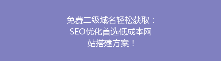 免费二级域名轻松获取:SEO优化首选低成本网站搭建方案!