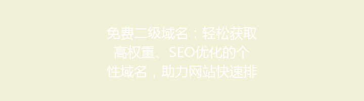 免费二级域名：轻松获取高权重、SEO优化的个性域名，助力网站快速排名！