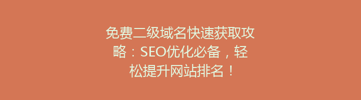 免费二级域名快速获取攻略：SEO优化必备，轻松提升网站排名！