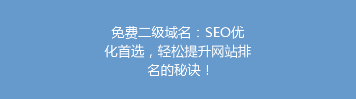 免费二级域名:SEO优化首选,轻松提升网站排名的秘诀!