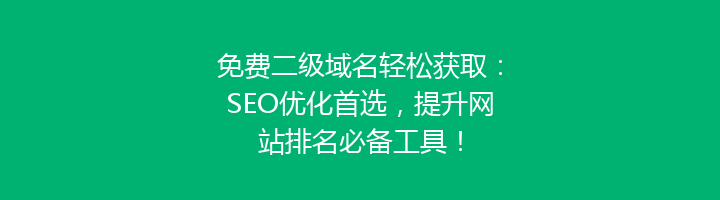 免费二级域名轻松获取:SEO优化首选,提升网站排名必备工具!