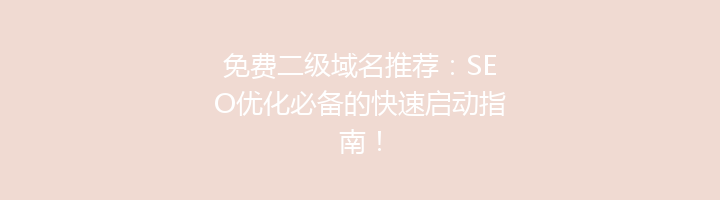 免费二级域名推荐:SEO优化必备的快速启动指南!