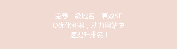 免费二级域名：高效SEO优化利器，助力网站快速提升排名！