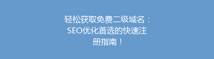 轻松获取免费二级域名：SEO优化首选的快速注册指南！