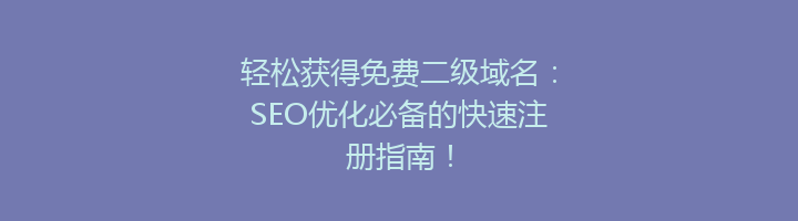轻松获得免费二级域名：SEO优化必备的快速注册指南！
