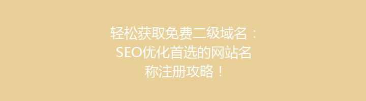 轻松获取免费二级域名:SEO优化首选的网站名称注册攻略!