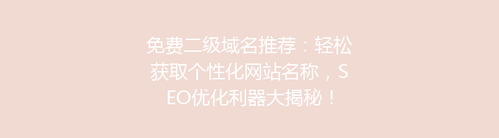 免费二级域名推荐:轻松获取个性化网站名称,SEO优化利器大揭秘!