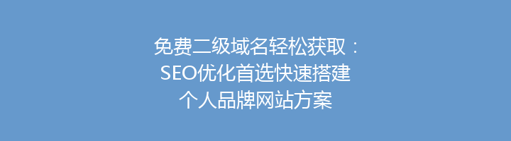 免费二级域名轻松获取：SEO优化首选快速搭建个人品牌网站方案
