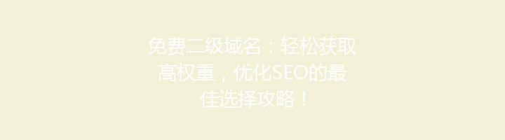 免费二级域名:轻松获取高权重,优化SEO的最佳选择攻略!