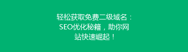 轻松获取免费二级域名:SEO优化秘籍,助你网站快速崛起!