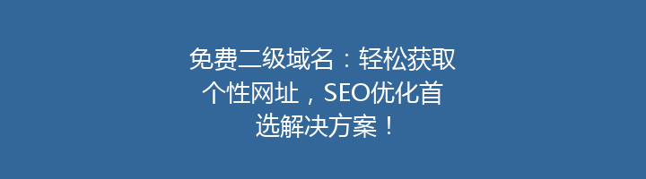 免费二级域名：轻松获取个性网址，SEO优化首选解决方案！