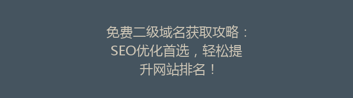 免费二级域名获取攻略:SEO优化首选,轻松提升网站排名!