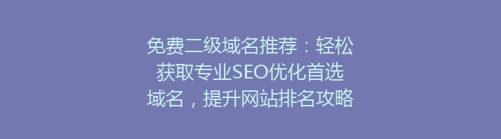 免费二级域名推荐：轻松获取专业SEO优化首选域名，提升网站排名攻略！
