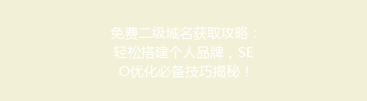 免费二级域名获取攻略：轻松搭建个人品牌，SEO优化必备技巧揭秘！
