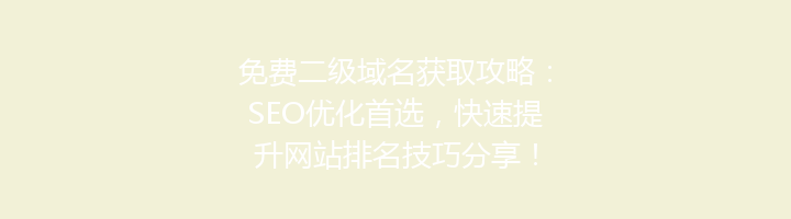 免费二级域名获取攻略：SEO优化首选，快速提升网站排名技巧分享！