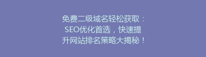 免费二级域名轻松获取:SEO优化首选,快速提升网站排名策略大揭秘!