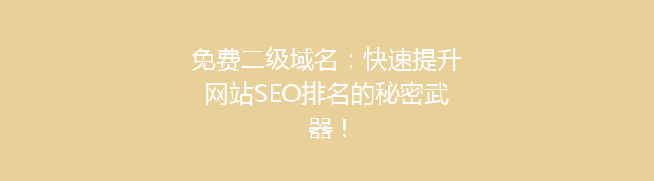 免费二级域名：快速提升网站SEO排名的秘密武器！