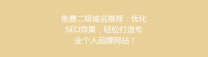 免费二级域名推荐:优化SEO效果,轻松打造专业个人品牌网站!