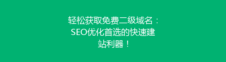 轻松获取免费二级域名：SEO优化首选的快速建站利器！