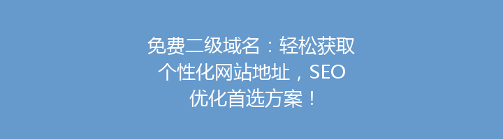 免费二级域名：轻松获取个性化网站地址，SEO优化首选方案！