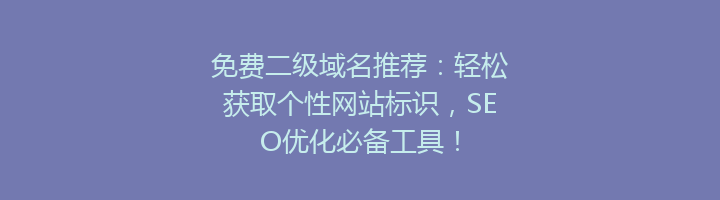 免费二级域名推荐：轻松获取个性网站标识，SEO优化必备工具！