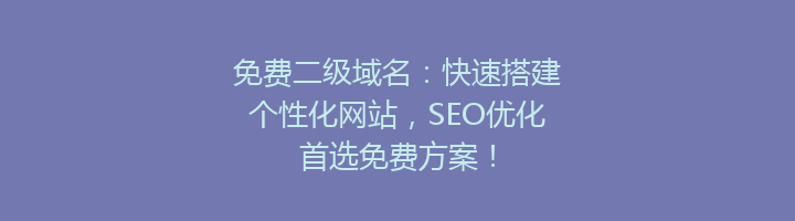 免费二级域名：快速搭建个性化网站，SEO优化首选免费方案！