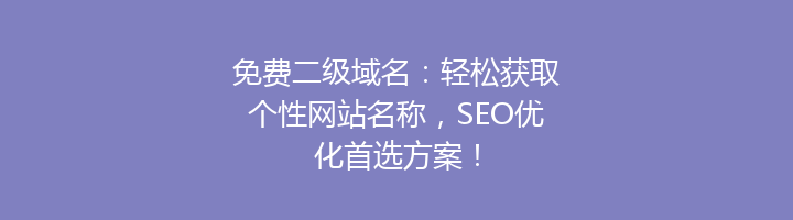 免费二级域名：轻松获取个性网站名称，SEO优化首选方案！