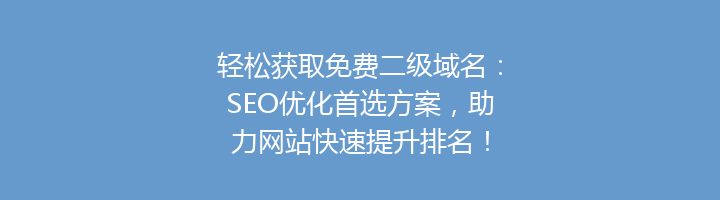 轻松获取免费二级域名：SEO优化首选方案，助力网站快速提升排名！