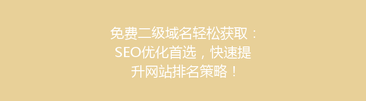 免费二级域名轻松获取:SEO优化首选,快速提升网站排名策略!