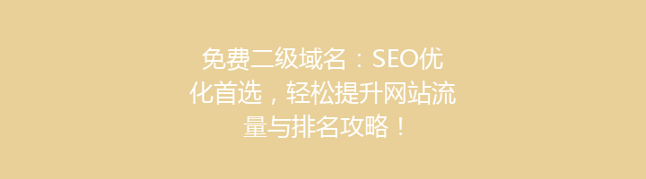 免费二级域名:SEO优化首选,轻松提升网站流量与排名攻略!