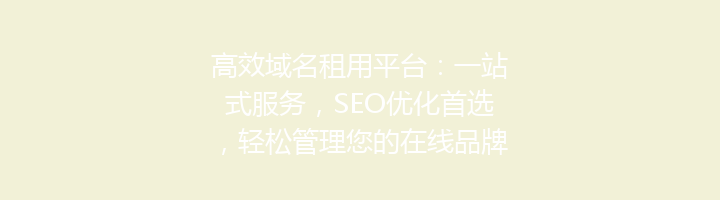高效域名租用平台:一站式服务,SEO优化首选,轻松管理您的在线品牌!