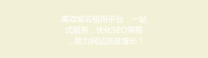 高效域名租用平台:一站式服务,优化SEO策略,助力网站流量增长!