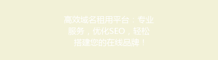 高效域名租用平台:专业服务,优化SEO,轻松搭建您的在线品牌!